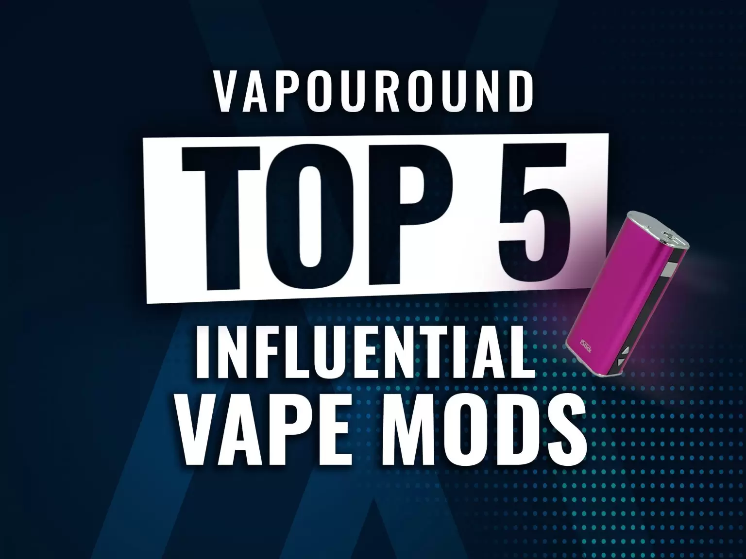 Vapouround Influential vape mods